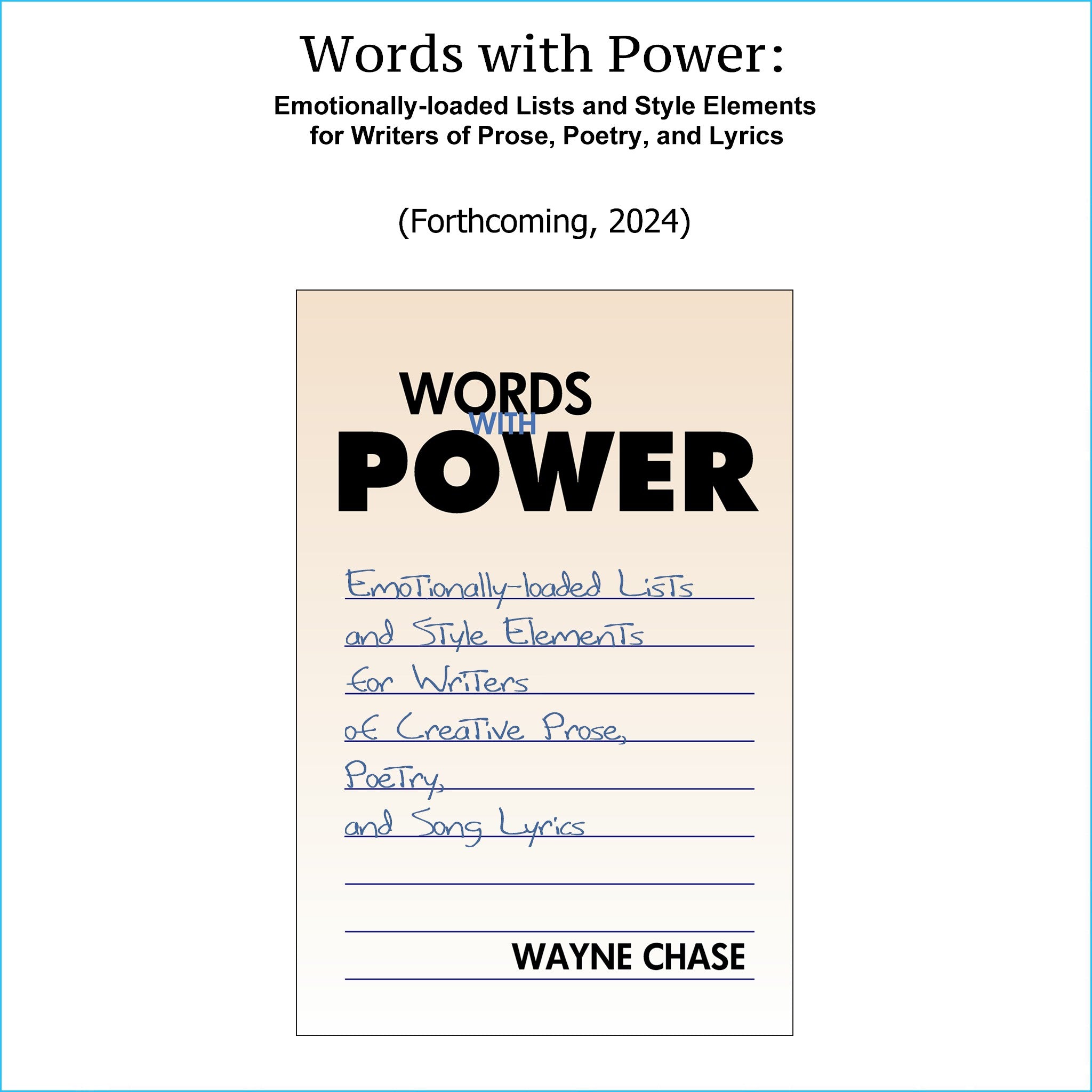 Item S-131: Words with Power: Emotionally-loaded Lists and Style Elements for Writers of Creative Prose, Poetry, and Song Lyrics. Forthcoming book, 2024.